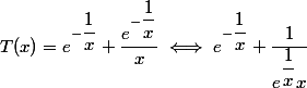 T(x)=e^{-\dfrac{1}{x}}+\dfrac{e^{-\dfrac{1}{x}}}{x}\iff e^{-\dfrac{1}{x}}+\dfrac{1}{e^{\dfrac{1}{x}}x}